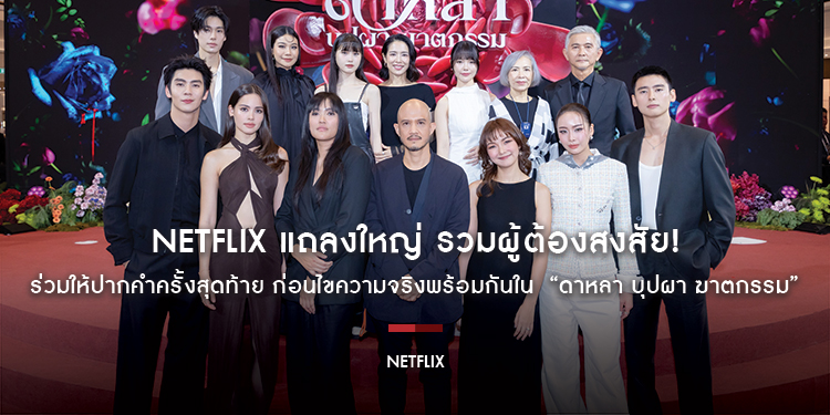 Netflix แถลงใหญ่ รวมผู้ต้องสงสัย! “ญาญ่า-แพต-ณ-ริว นำทัพนักแสดง ร่วมให้ปากคำครั้งสุดท้าย ก่อนไขความจริงพร้อมกันใน  “ดาหลา บุปผา ฆาตกรรม” 27 กุมภาพันธ์